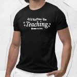 A l'd Rather Be Teaching Shirt