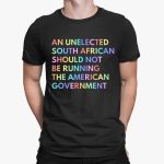 An Unelected South African Should Not Be Running The American Government Shirt