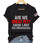 Are We Great Yet Cause I Just Feel Embarrassed T-Shirt