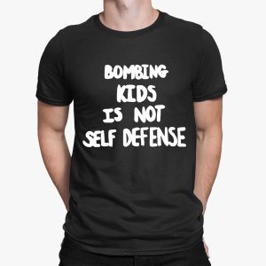 Bombing Kids Is Not Self Defense Shirt