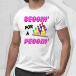 Beggin For A Peggin Shirt