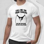 Call Me The Twin Towers The Way Her Bush Has Me Collapsing Shirt