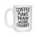 Coffee Make Brain Work Gooder Mug