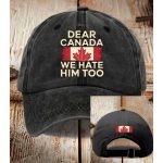 Dear Canada We Hate Him Too Cap