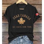 Dear Canada We Hate Him Too Print T-Shirt