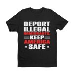 Deport Illegal Immigrants, Keep America Safe Shirt