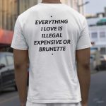 Everything I Love Is Illegal Expensive Or Brunette Shirt