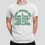 Gave Themselves A 400-Year Head Start And Still Complaining Shirt