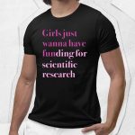 Girls Just Wanna Have Funding For Scientific Research Shirt