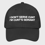 I Don't Serve Cunt I'm Cunt's Servant Hat