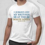 I Jerked Off My Brother At The White Lotus Shirt