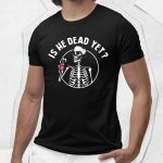Is He Dead Yet FDT Shirt