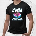 LeBron James Call Me A Donut The Way I Am Glazing Lebron Shirt