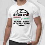 My Girl Upset Because I Busted In The First Round Shirt