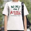 Not Only Am I Autistic I'm Ttalian, Too! Shirt