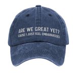 Are We Great Yet Cause I Just Feel Embarrassed Hat