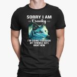 Sorry I Am Cranky I'm Going Through My Terible Go's Right Now Shirt