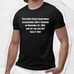 The United States Government Assassinated John F. Kennedy On November 22, 1963 Shirt