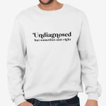 Undiagnosed But Somethin Aint Right Shirt