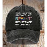 When Injustice Becomes Law, Resistance Becomes Duty Print Hat