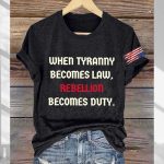 When Tyranny Becomes Law, Rebellion Becomes Duty Shirt