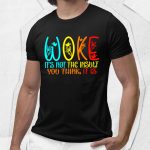 Woke It's Not The Insult You Think It is Shirt