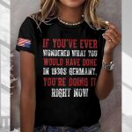 You've Ever Wondered What You Would Have Done In 1930s Germany Shirt