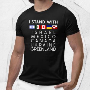 I Stand With Israel Mexico Canada Ukraine Greenland Shirt 1