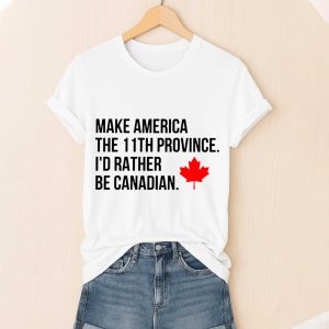 Make America The 11th Province Id Rather Be Canadian Shirt 1