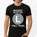 Biggest Slut On The L Train Shirt