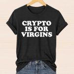 Crypto Is For Virgins Shirt
