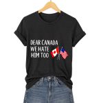 Dear Canada We Hate Him Too America Shirt