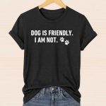 Dog Is Friendly I Am Not Shirt