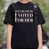 Don't Blame Me, I Voted For Harris Shirt