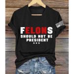 Felons Should Not Be President America Shirt