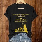 Forever Our Holy Father Pope Francis Shirt