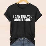I Can Tell You About Pain Shirt