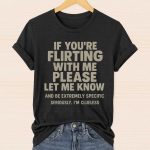 If You're Flirting With Me Please Let Me Know And Be Extremely Specific Seriously. I'm Clueless Shirt