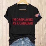 I'm Cosplaying As Canadian Shirt