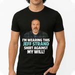 I'm Wearing This Jeff Strand Shirt Against My Will Shirt