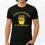 It Sure Is Getting Warm In This Handbasket Shirt