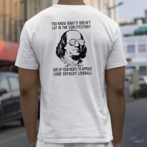 Benjamin Franklin You know what it doesn't say in the Constitution Shirt 11