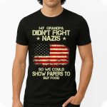 My Grandpa Didn't Fight Nazis So We Could Show Papers To Buy Food Shirt