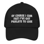 Of Course I Cum Fast I've Got Parlays To Lose Hat