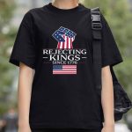 Rejecting Kings Since 1776 America Shirt