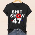 Shit Show 47 Trump Shirt