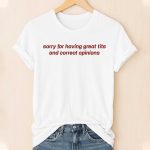 Sorry For Having Great Tits And Correct Opinions Shirt