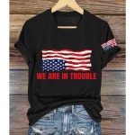 We Are In Trouble America Shirt