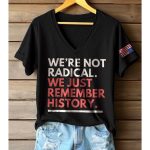 We're Not Radical We Just Remember History America Shirt