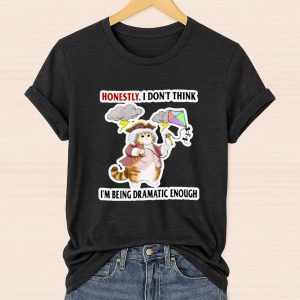 Honestly. I Don't Think I'm Being Dramatic Enough Shirt